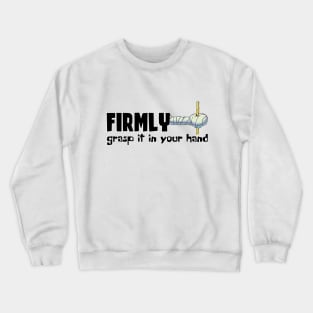 Firmly Grasp It Crewneck Sweatshirt